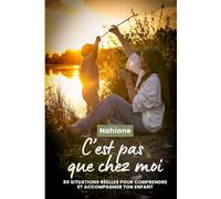 C'est pas que chez moi: 80 situations réelles pour comprendre et accompagner ton enfant