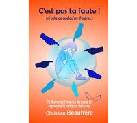 C'est pas ta faute ! Ni celle de quelqu'un d'autre... - Christian Beaufrère - Librinova - broché - Etude