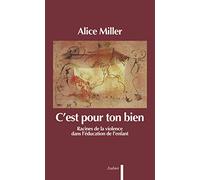 C'est pour ton bien : Racines de la violence dans l'éducation de l'enfant