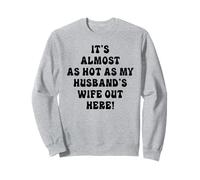 C'est presque aussi chaud que la femme de mon mari ici Sweatshirt