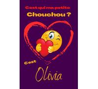 C'est qui ma petite chouchou ? C’est Olivia: Offrez le prénom Olivia en cadeau avec ce carnet de notes original, pour faire plaisir en toutes occasions, fêtes ou anniversaires.