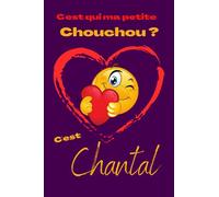 C'est qui ma petite chouchou? C'est Chantal: Offrez le prénom Chantal en cadeau avec ce carnet de notes original, pour faire plaisir en toutes occasions, fêtes ou anniversaires