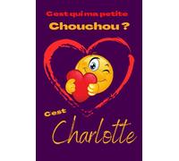 C'est qui ma petite chouchou? C'est Charlotte: Offrez le prénom Charlotte en cadeau avec ce carnet de notes original, pour faire plaisir en toutes occasions, fêtes ou anniversaires.