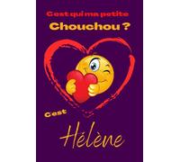 C'est qui ma petite chouchou? C'est Hélène: Offrez le prénom Hélène en cadeau avec ce carnet de notes original, pour faire plaisir en toutes occasions, fêtes ou anniversaires.