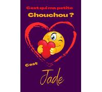 C'est qui ma petite chouchou? C'est Jade: Offrez le prénom Jade en cadeau avec ce carnet de notes original, pour faire plaisir en toutes occasions, fêtes ou anniversaires.