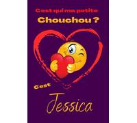 C'est qui ma petite chouchou? C'est Jessica: Offrez le prénom Jessica en cadeau avec ce carnet de notes original, pour faire plaisir en toutes occasions, fêtes ou anniversaires.