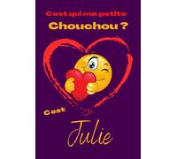 C'est qui ma petite chouchou? C'est Julie: Offrez le prénom Julie en cadeau avec ce carnet de notes original, pour faire plaisir en toutes occasions, fêtes ou anniversaires.