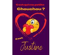 C'est qui ma petite chouchou? C'est Justine: Offrez le prénom Justine en cadeau avec ce carnet de notes original, pour faire plaisir en toutes occasions, fêtes ou anniversaires.