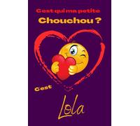 C'est qui ma petite chouchou? C'est Lola: Offrez le prénom Lola en cadeau avec ce carnet de notes original, pour faire plaisir en toutes occasions, fêtes ou anniversaires.