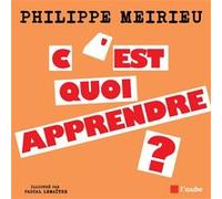 C'est quoi apprendre ? Philippe Meirieu (Auteur), Pascal Lemaître (Illustration)