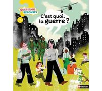 C'est quoi la guerre ? Questions/Réponses - 40 questions adaptées pour comprendre les conflits du monde - Dès 7 ans