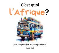 C'est quoi l'Afrique?: Des images et du texte pour les enfants de 6 à 10 ans pour découvrir l'Afrique autrement, apprendre et comprendre.