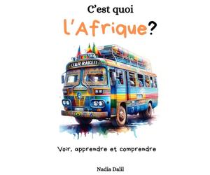 C'est quoi l'Afrique?: Des images et du texte pour les enfants de 6 à 10 ans pour découvrir l'Afrique autrement, apprendre et comprendre.