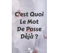 C'est Quoi Le Mot De Passe Déjà ?: Un carnet parfait pour protéger tous vos noms d'utilisateur et mots de passe