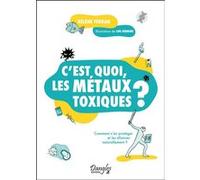 C'est quoi, les métaux toxiques ? - Comment s'en protéger et les éliminer naturellement ? Hélène Ferran (Auteur)