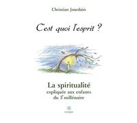 C'est quoi l'esprit ? La spiritualité expliquée aux enfants du 3e millénaire - Christian Jourdain - Le Lys Bleu - broché - Poésie