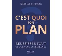 C'est quoi ton plan - Réussissez tout ce que vous entreprenez