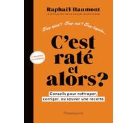 Raphaël Haumont - C'est raté et alors ? - Conseils pour rattraper, corriger ou sauver votre recette