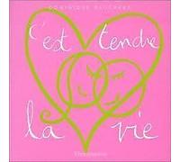 C'Est Tendre La Vie. Des Idees Bonheur Pour Etre Heureux A Deux