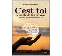 C'est Toi Le Pilote De Ton Cerveau - Reprendre Les Commandes Avec La Pnl