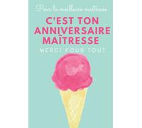C'EST TON ANNIVERSAIRE MAITRESSE - Pour enseignantes et institutrices : Le cadeau parfait pour remercier votre maîtresse, carnet de notes.