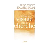 C'est ton visage que je cherche - Benoît Dubigeon - Artege - broché - Essai