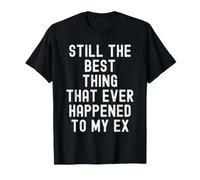 « C'est Toujours la Meilleure Chose Qui Soit arrivée à Mon ex » Witty T-Shirt