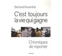 C'est toujours la vie qui gagne: Chroniques de reporter