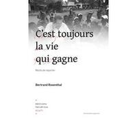 Cest toujours la vie qui gagne, récits de reporter Bertrand Rosenthal (Auteur)