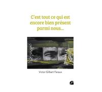 C'est tout ce qui est encore bien présent parmi nous... - Victor Gilbert Faraux - Du Pantheon Eds - broché - Roman