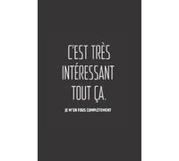 c'est très intéressant tout ça: carnet de notes humoristique | notebook à la couverture drôle | cadeau original et pratique