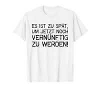 C'est TROP Tard pour ÊTRE Encore DÉRACIEUX Maintenant - Ironie T-Shirt