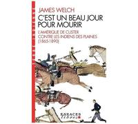 C'est Un Beau Jour Pour Mourir - L'amérique De Custer Contre Les Indiens Des Plaines (1865-1890)