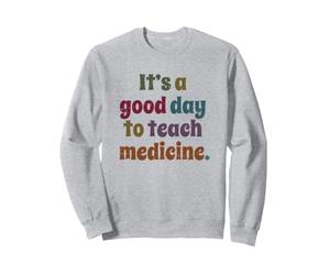 C'est Un Bon Jour pour enseigner la médecine Professeur Professeur de médecine Sweatshirt