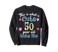 C'est Un drôle d'anniversaire à Quoi Ressemble Une Jolie Fille de 50 à 50 Ans Sweatshirt
