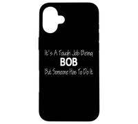 C'est Un Travail Difficile d'être BOB mais Quelqu'un Doit Le Faire Coque pour iPhone 16 Plus