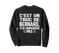C'est un Truc De Bernard Tu ne comprendrais Nom Bernard Sweatshirt