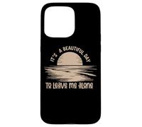C'est Une Belle journée pour me Laisser Seule Coque pour iPhone 15 Pro Max