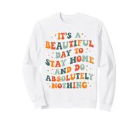C'est Une Belle journée pour Rester à la Maison et ne Rien Faire Absolument Sweatshirt