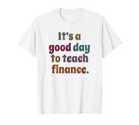 C'est Une Bonne journée pour enseigner la Finance, Un Professeur Enseignant T-Shirt