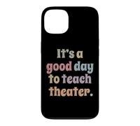 C'est Une Bonne journée pour enseigner Le théâtre à Un Professeur de théâtre Coque pour iPhone 13