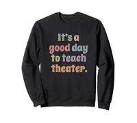 C'est Une Bonne journée pour enseigner Le théâtre à Un Professeur de théâtre Sweatshirt
