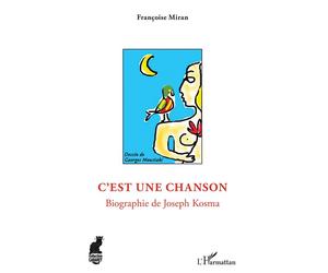 C'est une chanson Biographie de Joseph Kosma - Francoise Miran - L'harmattan - broché - Biographie