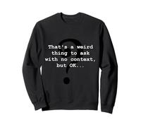 C'est Une Chose étrange à Demander, mais OK Sweatshirt