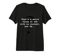 C'est Une Chose étrange à Demander, mais OK T-Shirt Haut de Gamme