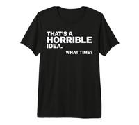 C'est Une Horrible idée. What Time Funny Sarcastic T-Shirt Haut de Gamme