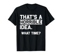 C'est Une idée Horrible. Quelle Heure ? Déclaration Sarcastique Amusante T-Shirt