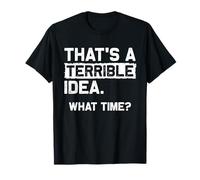 C'est Une idée Terrible. Quelle Heure ? Déclaration Sarcastique Amusante T-Shirt