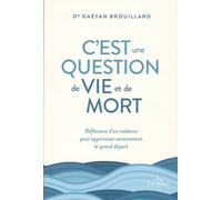 C'est Une Question De Vie Et De Mort - Réflexion D'un Médecin Pour Apprivoiser Sereinement Le Grand Départ