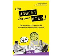 C'est Urgent, C'est Pour Hier ! - Des Approches Lean Et Agile Au Service De L'amélioration Continue